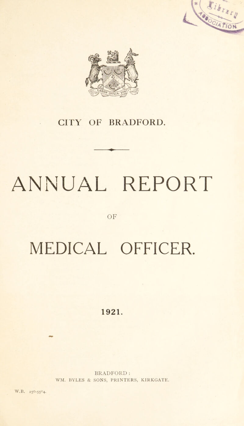 ANNUAL REPORT OF MEDICAL OFFICER. 1921. W.B. 250.5504. BRADFORD: WM. BYLES & SONS, PRINTERS, KIRKGATE.