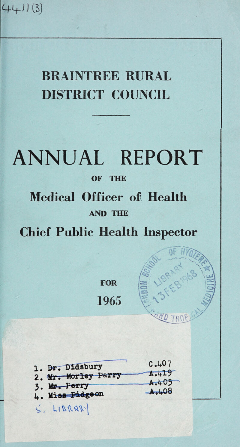 BRAINTREE RURAL DISTRICT COUNCIL ANNUAL REPORT OF THE Medical Officer of Health AND THE Chief Public Health Inspector 1. DrrlJiasbury 2. Ml. Morley Tawy 3. JftN-PeMT ““ ij.. Mi-BB C.ifO? —