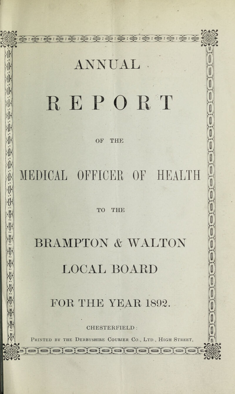 il-i HI-1 !.|1.( H'l-! rifi lii.l ?l', M I ■ri Hl-1 }l|-' HH ii, •H* ANNUAL Ml ll“l iJ! tT' E P 0 R T OF THE MEDICAL OFFICER OF HEALTH TO THE BKAMPTON & WALTON LOCAL BOARD FOR THE YEAR 1892. CHESTERFIELD : Printed by the Derbyshire Courier Co., Ltd., High Street, D B B It! E |!*T^ f I'-i rr! p i^i ffp vu rrt' PI E fi