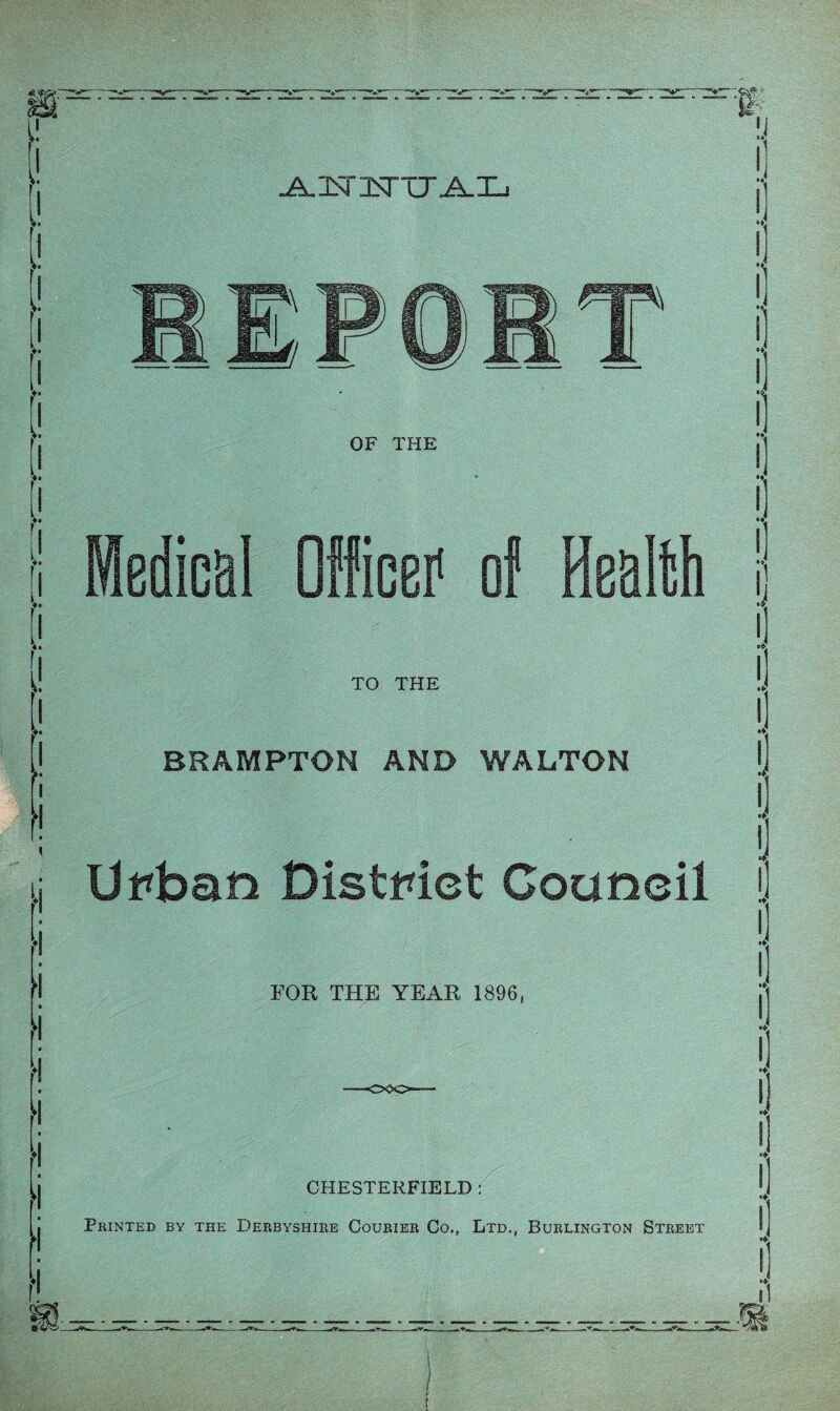 -A.lSri:TUA.Il. \ ►I % > ' ► TO THE BRAMPTON AND WALTON Ut^ban Distmct Council FOR THE YEAR 1896, CHESTERFIELD : Feinted by the Deebyshire Courier Co., Ltd,, Burlington Street