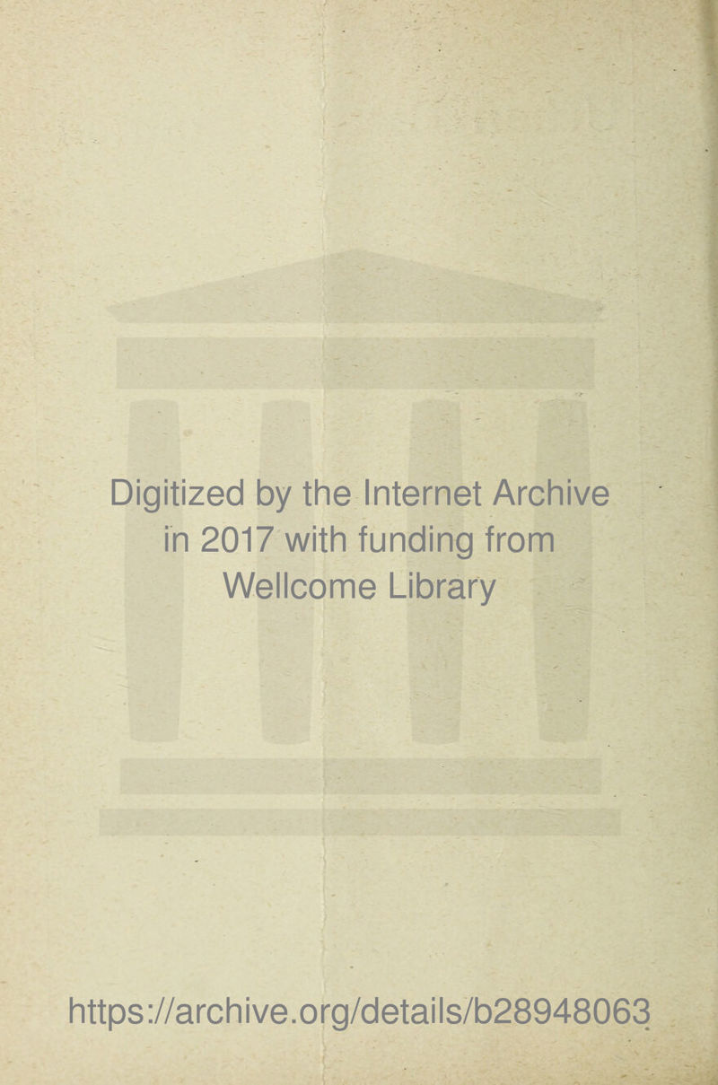 Digitized by the Internet Archive in 2017 with funding from Wellcome Library - ws * https://archive.org/details/b28948063
