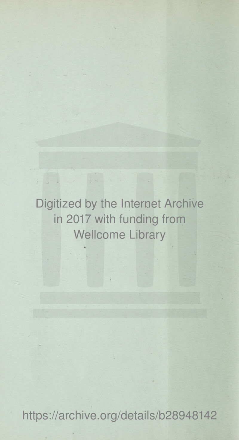 Digitized by the Internet Archive in 2017 with funding from Wellcome Library https ://arch i ve. org/detai Is/b28948142