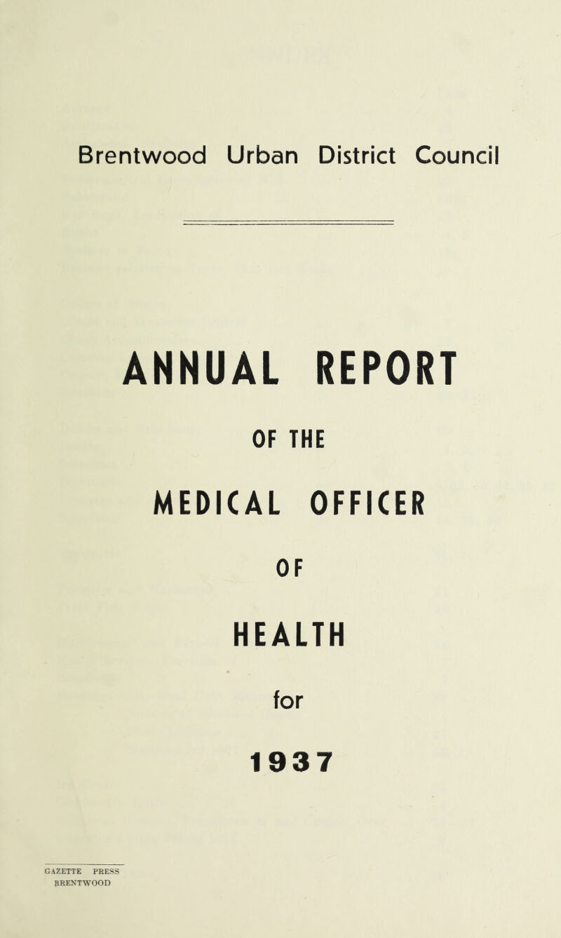 ANNUAL REPORT OF THE MEDICAL OFFICER OF HEALTH for 1937 Gazette press brextwood