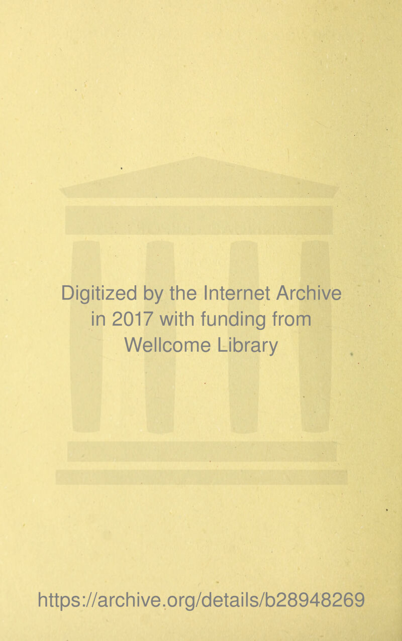 Digitized by the Internet Archive in 2017 with funding from Wellcome Library https ://archive,org/details/b28948269