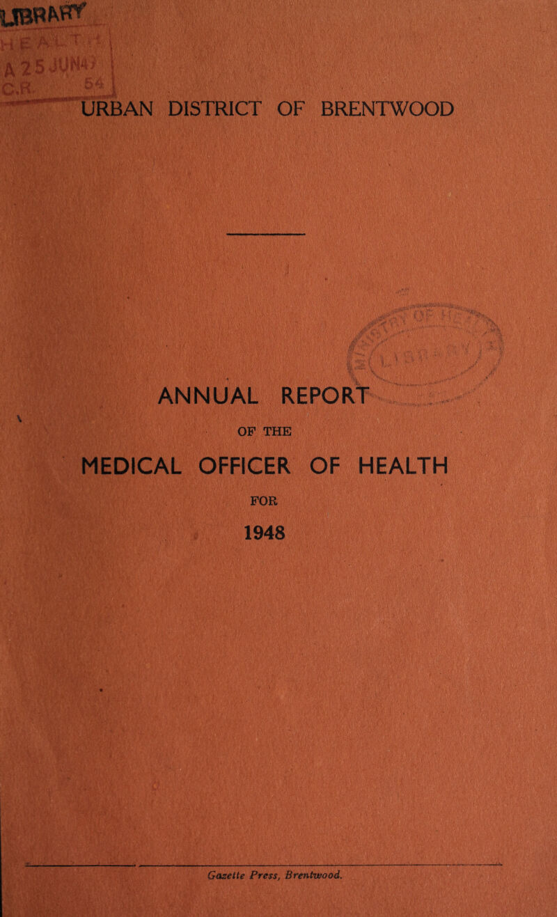 ANNUAL REPORT W-i OP THE MEDICAL OFFICER OF HEALTH FOE 1948 Gazette Press, Brentwood.