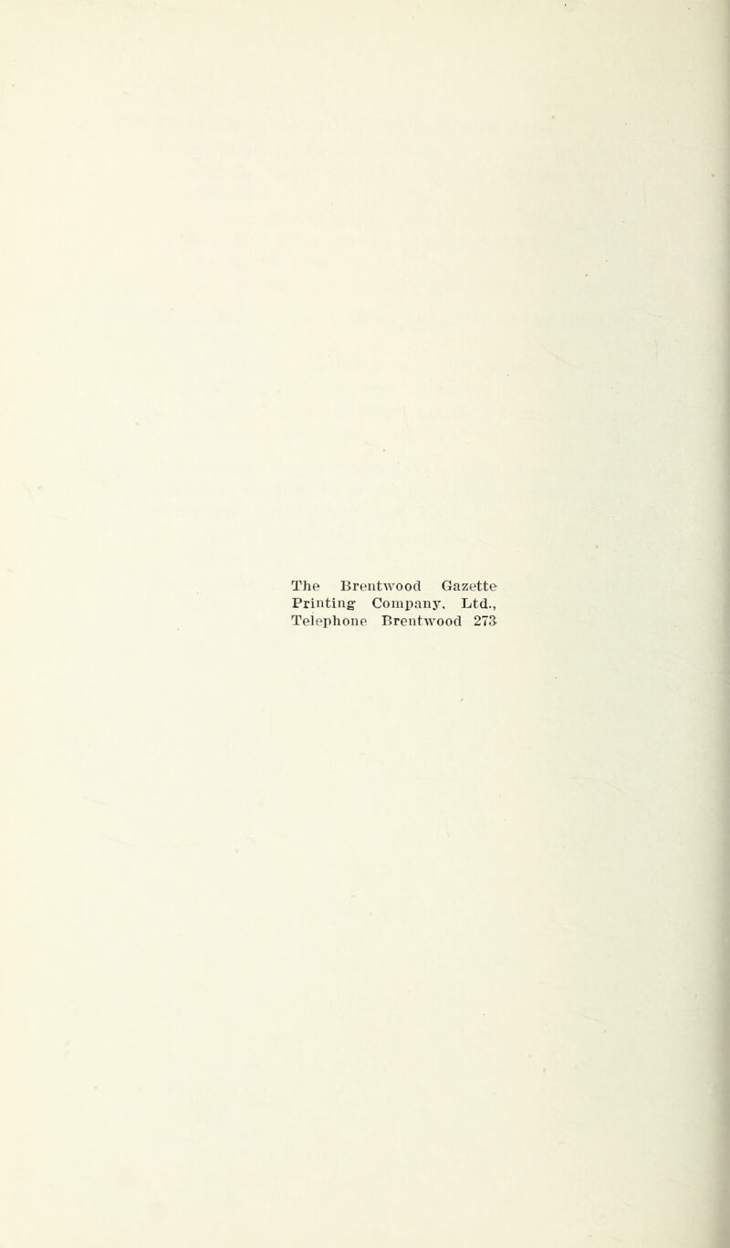 The Brentwood Gazette Printing- Comiiany. Ltd., Telephone Brentwood 27S