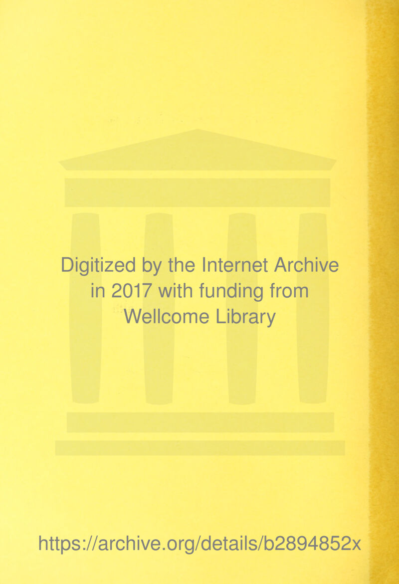Digitized by the Internet Archive in 2017 with funding from Wellcome Library https ://arch i ve. o rg/detai Is/b2894852x