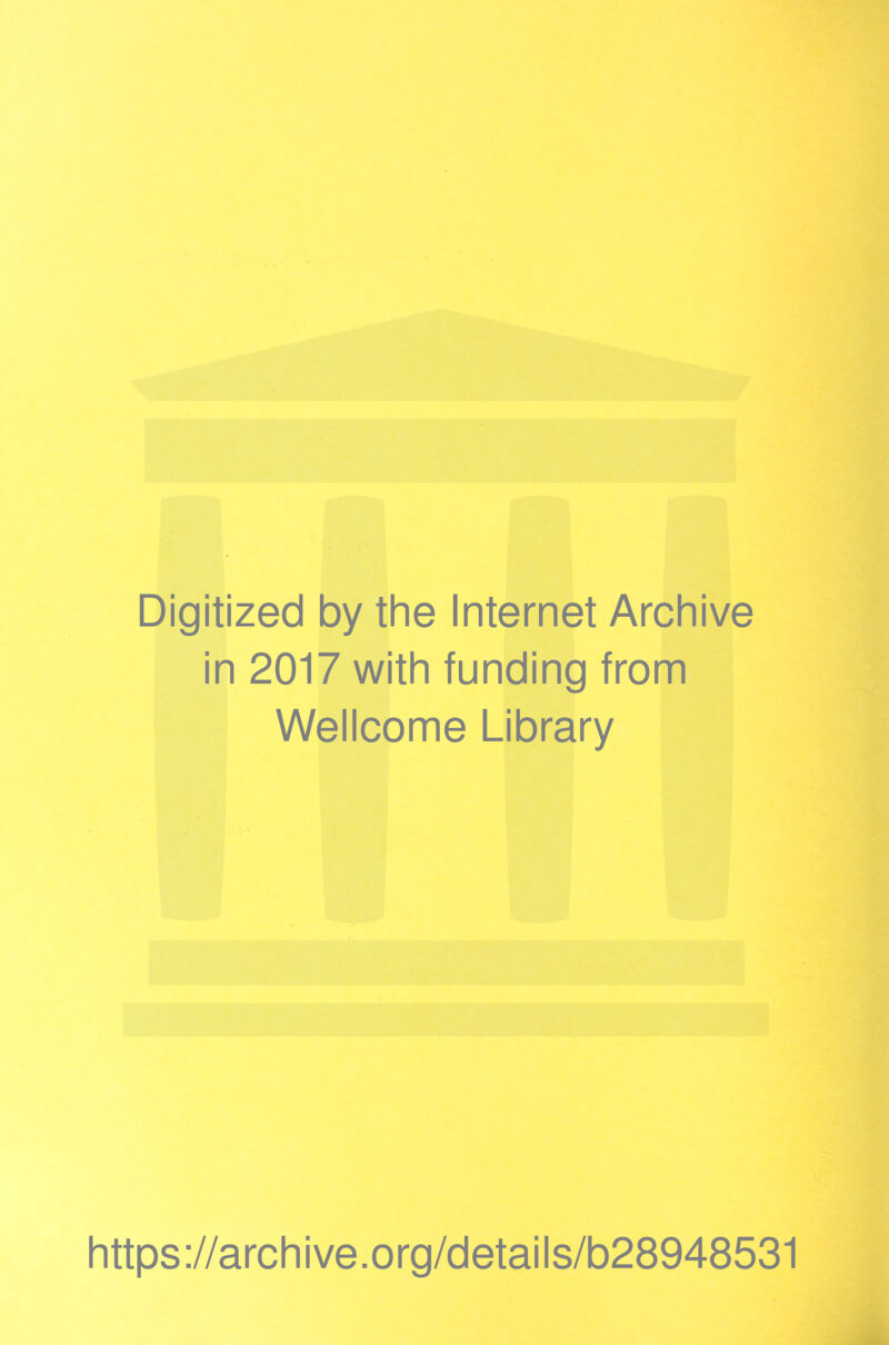 ■I •4 Digitized by the Internet Archive in 2017 with funding from Wellcome Library https://archive.org/details/b28948531