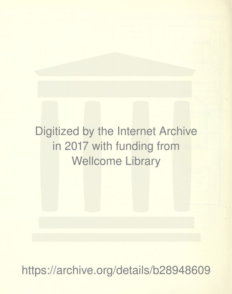 Digitized by the Internet Archive in 2017 with funding from Wellcome Library https://archive.org/details/b28948609