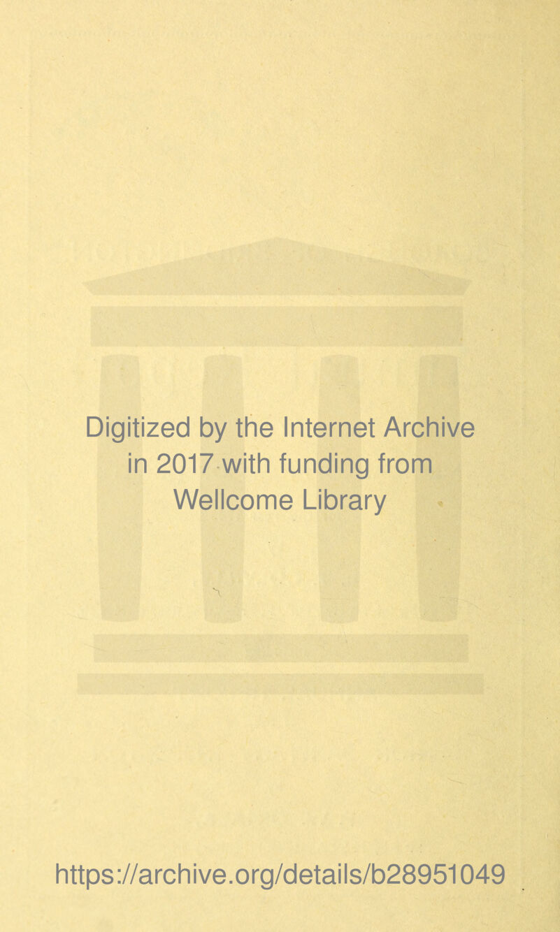 Digitized by the Internet Archive in 2017 with funding from Wellcome Library https ://arch i ve. org/detai Is/b28951049