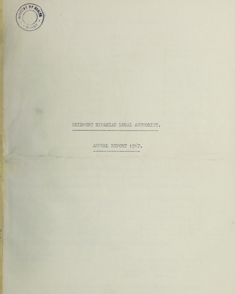 BRIDPORT RIPARLAII LOCi'Jj ATJIHORITY. AiirruAi REPORT 1967