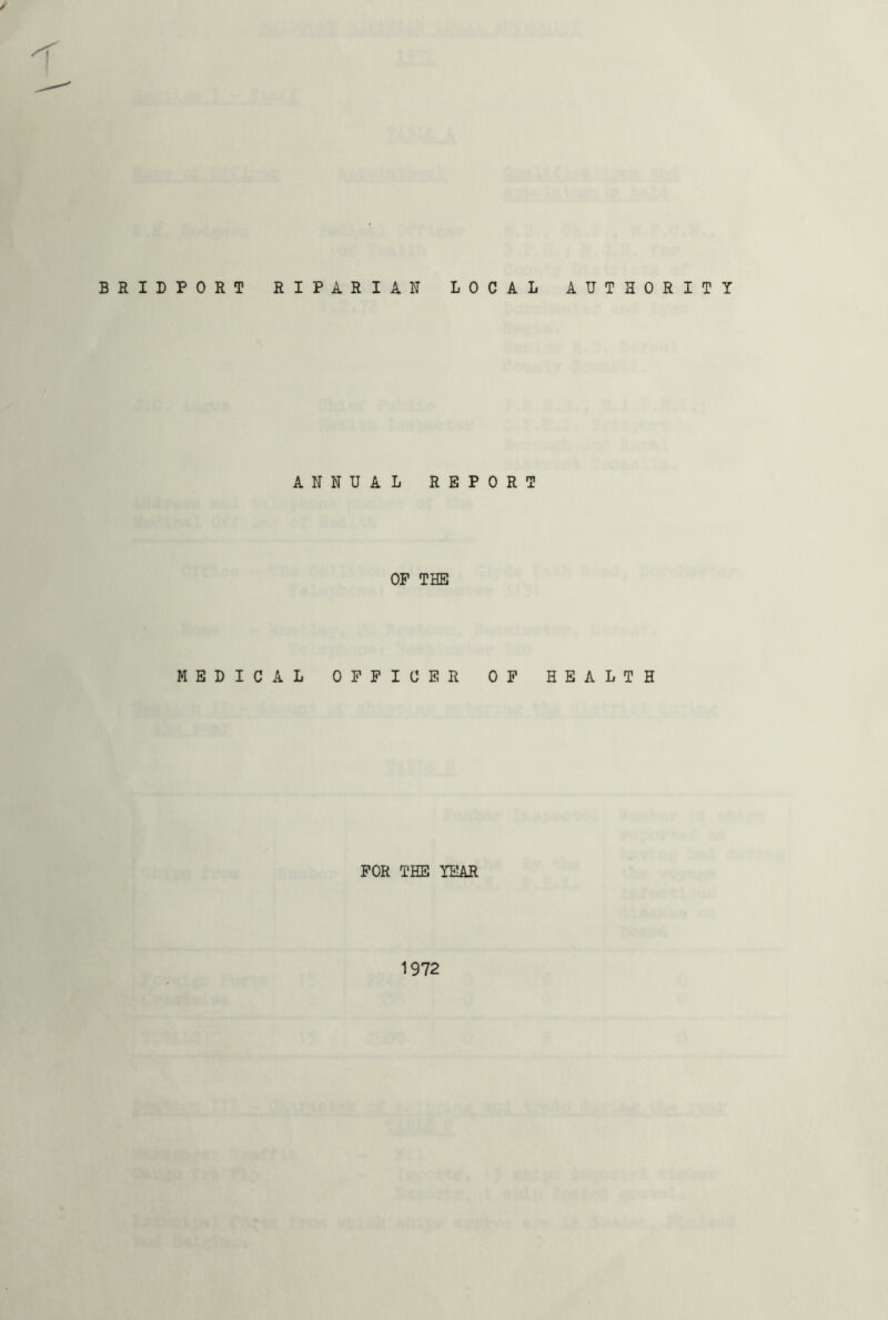 f BRILPORT RIPARIAN LOCAL AUTHORITY ANNUAL REPORT OF THE MEDICAL OFFICER OF HEALTH FOR THE YEAR 1972