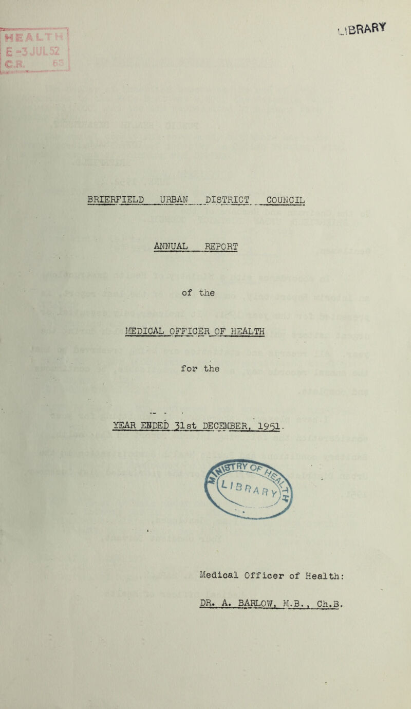 BRIERFIELD DISTRICT COUNCIL ANNUAL REPORT of the IffiDICAL OFFICER OF HEALTH for the YEAR EBDED 31st DECEMBER, 19S1. Medical Officer of Health: DR. A, BARLOW. M.B.. Ch,3.