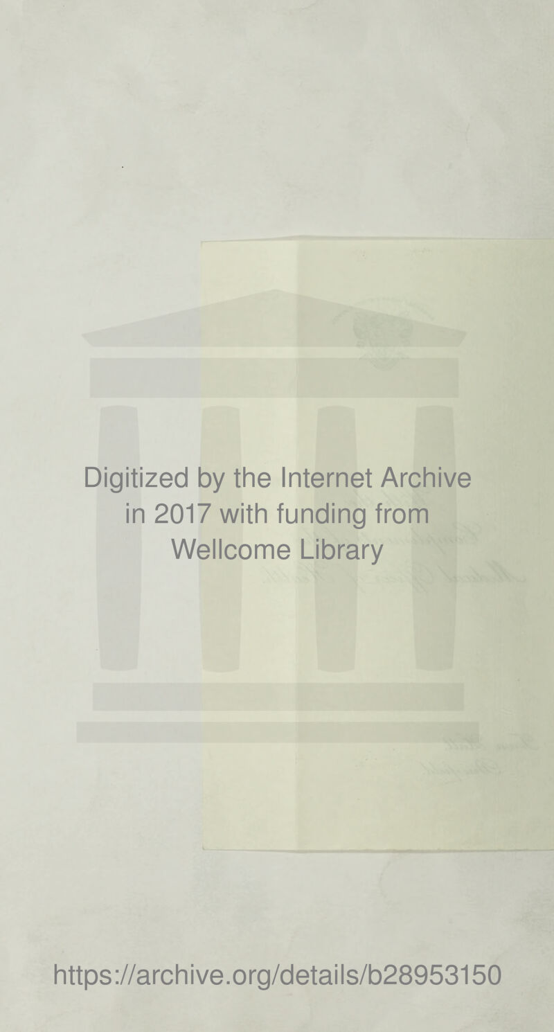 Digitized by the Internet Archive in 2017 with funding from Wellcome Library https://archive.org/details/b28953150