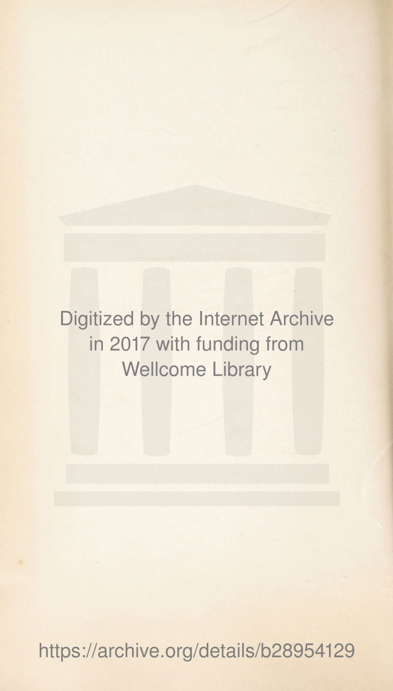 Digitized by the Internet Archive in 2017 with funding from Wellcome Library https://archive.org/details/b28954129