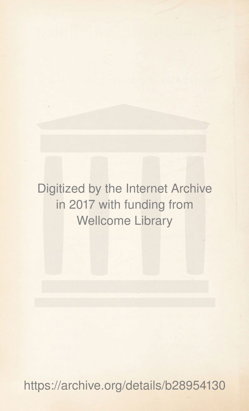 Digitized by the Internet Archive in 2017 with funding from Wellcome Library https://archive.org/details/b28954130