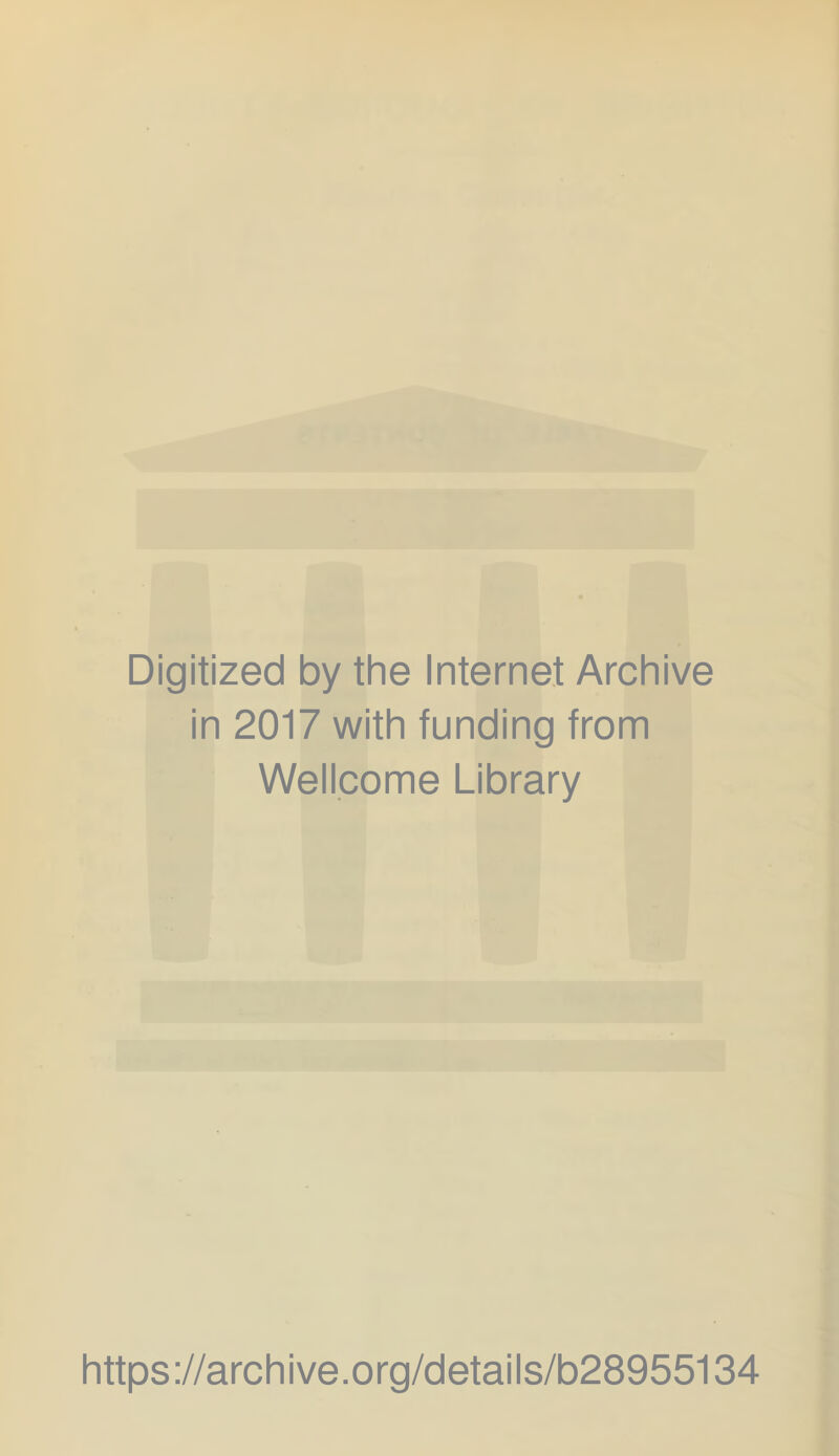 Digitized by the Internet Archive in 2017 with funding from Wellcome Library https ://arch i ve .0 rg/detai Is/b28955134