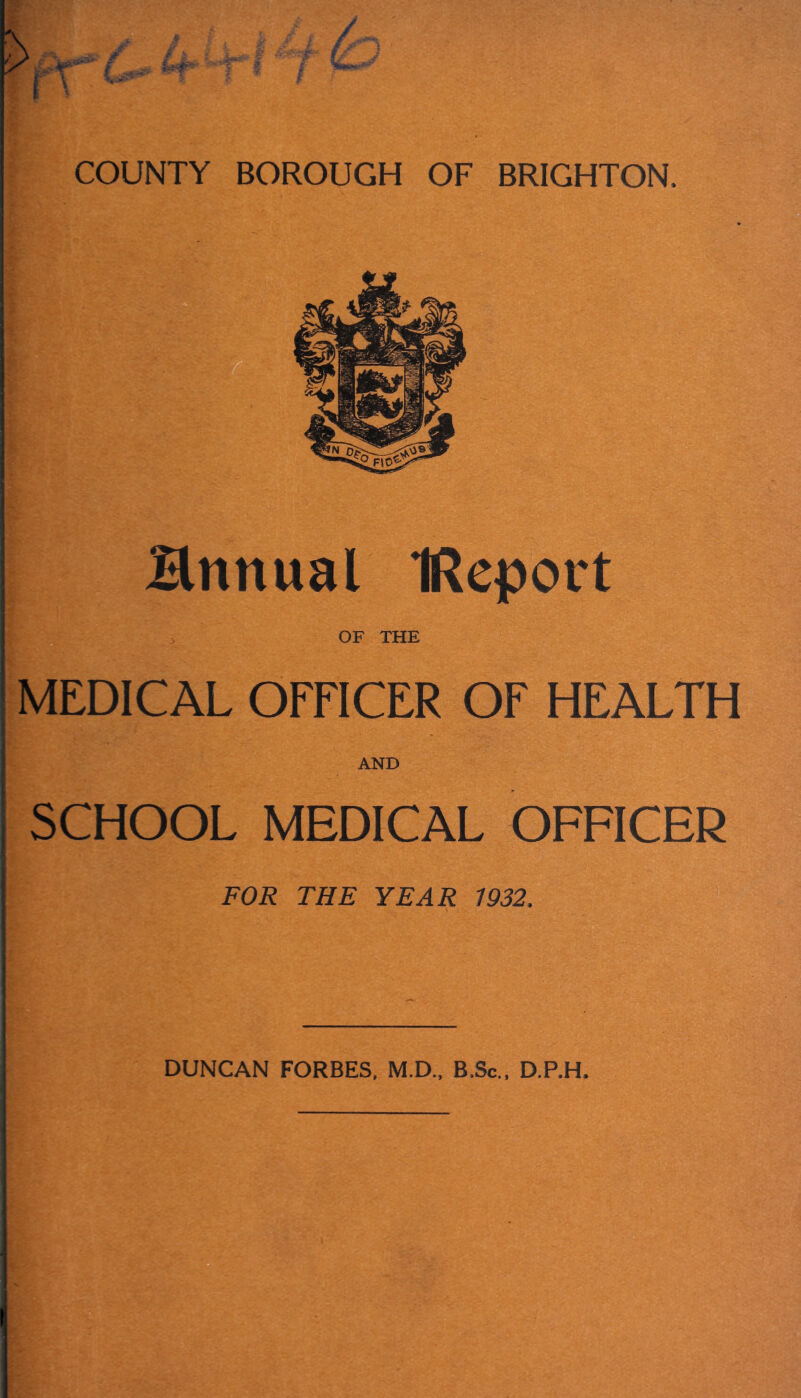 Bnnual IReport OF THE MEDICAL OFFICER OF HEALTH AND SCHOOL MEDICAL OFFICER FOR THE YEAR 1932. «#*« DUNCAN FORBES, M.D., B.Sc,, D.P.H.