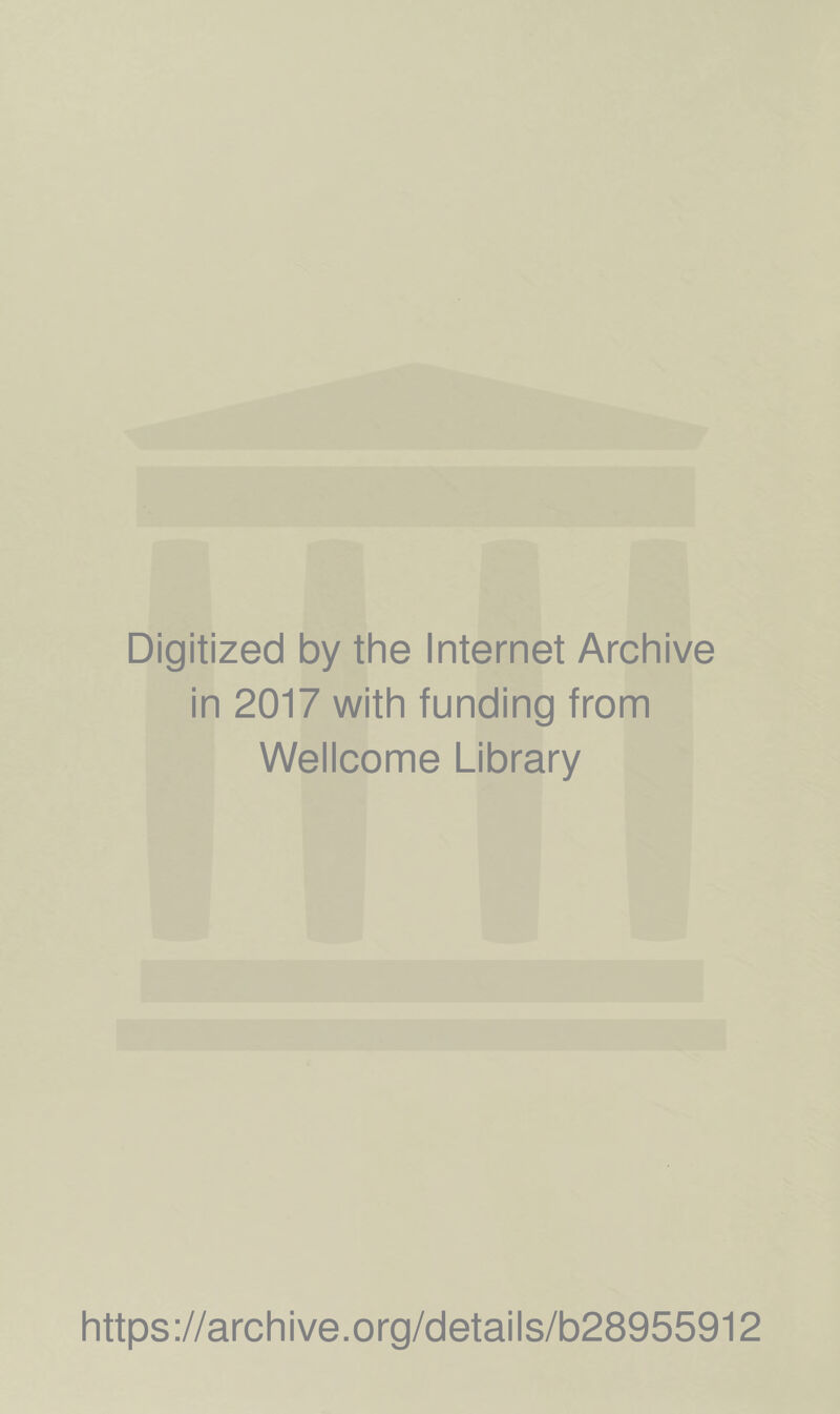 Digitized by the Internet Archive in 2017 with funding from Wellcome Library https://archive.org/details/b28955912