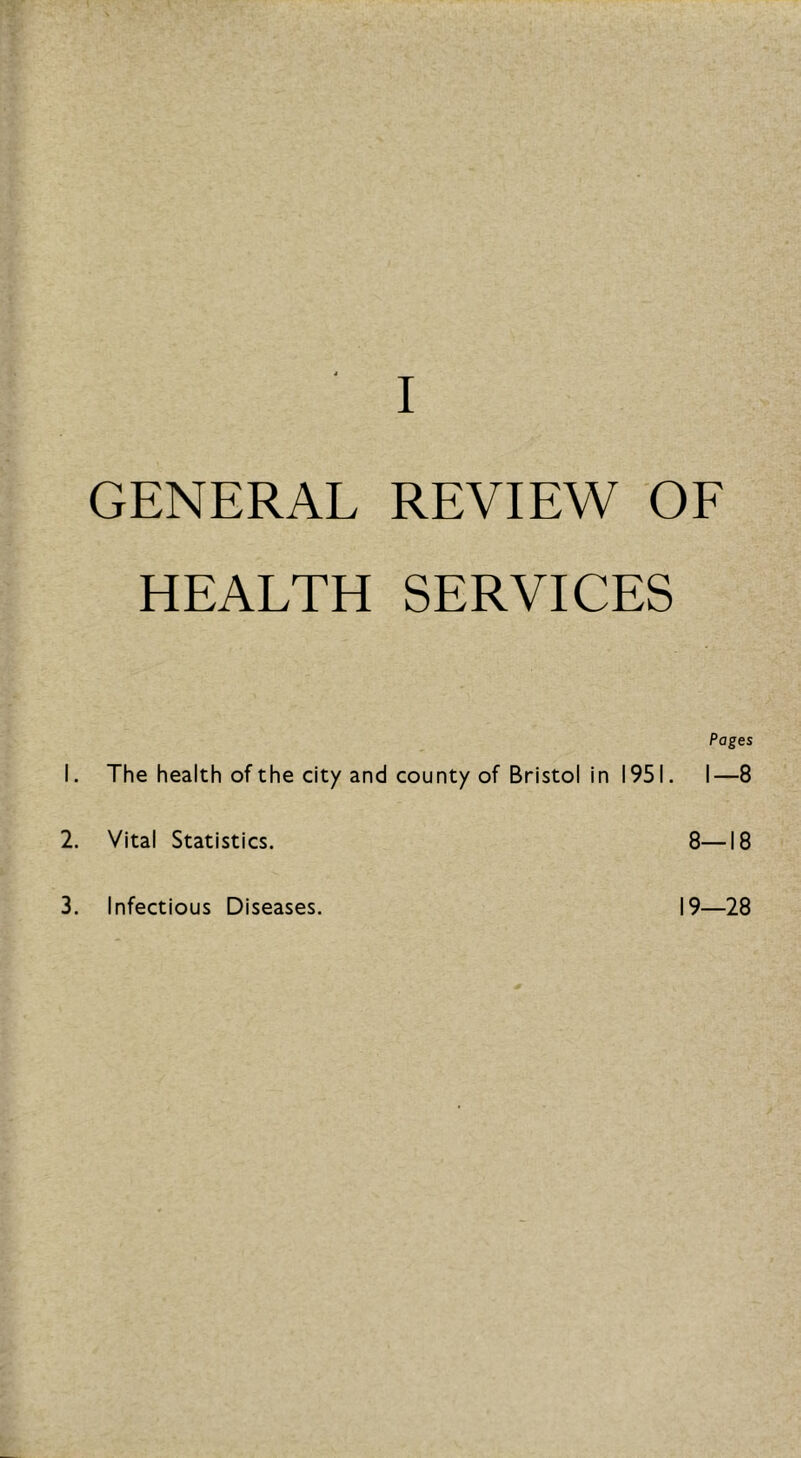 GENERAL REVIEW OF HEALTH SERVICES Pages 1. The health of the city and county of Bristol in 1951. I—8 2. Vital Statistics. 8—18 3. Infectious Diseases. 19—28