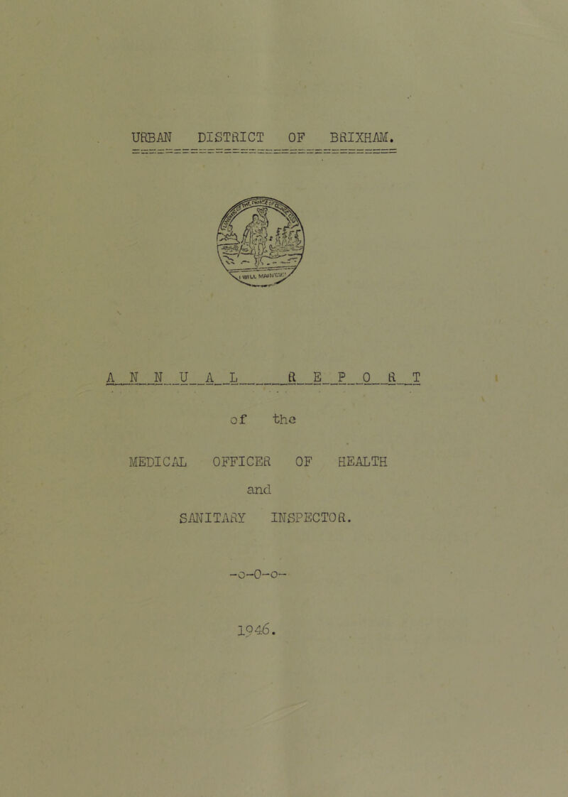 ANNUAL REPORT of thG MEDICiU:. OFFICER OF HEALTH and SAIHTARY INSPECTOR. -o-O-o- 1946