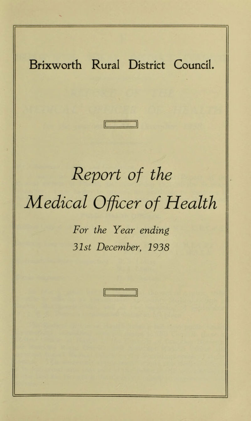 Brixworth Rural District Council Report of the Medical Officer of Health For the Year ending 31st December, 1938