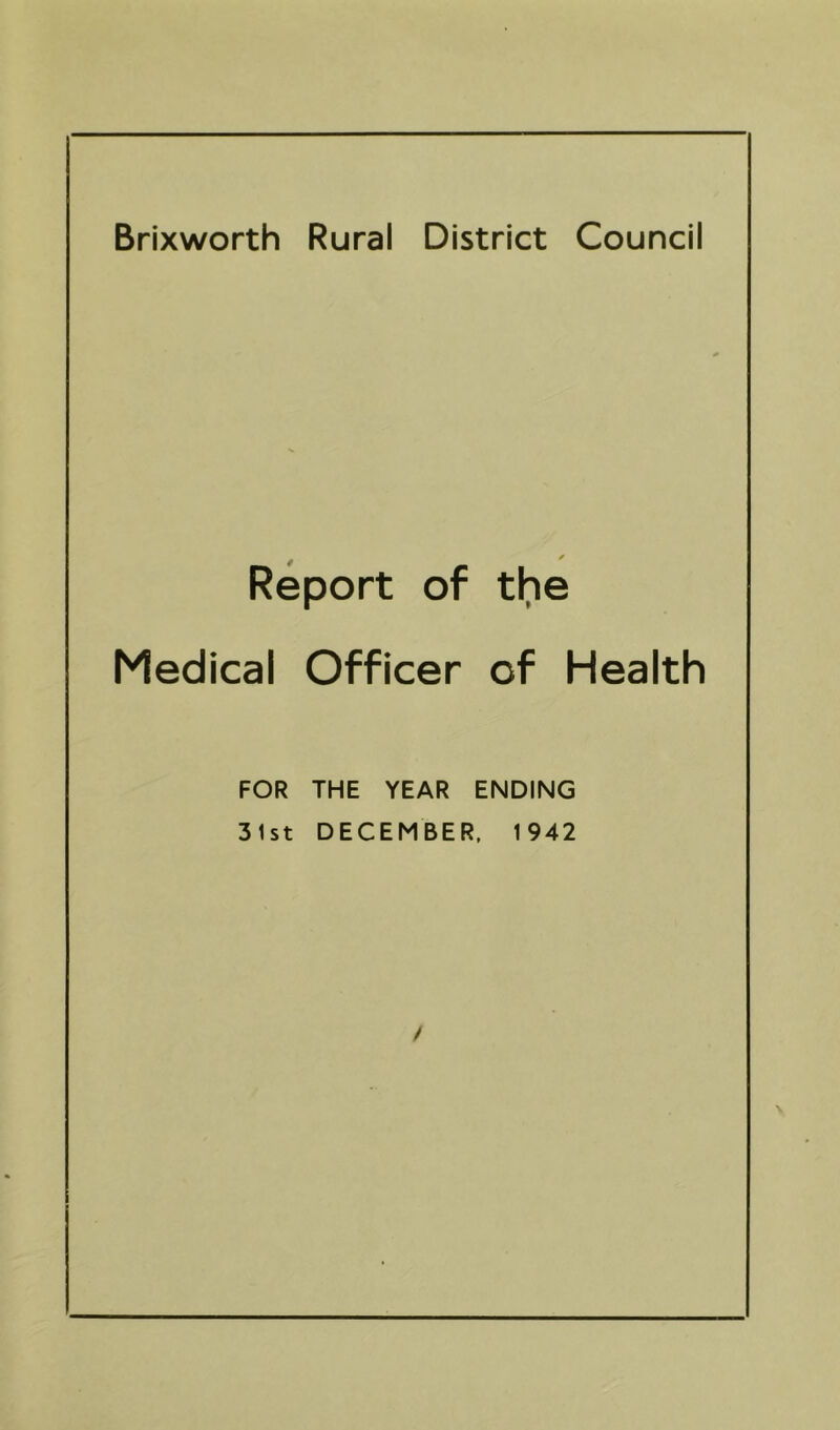 Report of the Medical Officer of Health FOR THE YEAR ENDING 31st DECEMBER. 1942 /