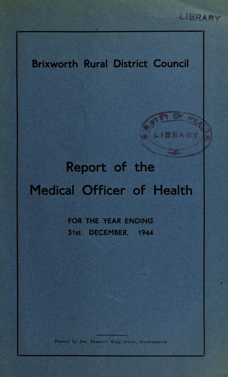 library Brixworth Rural District Council Report of the Medical Officer of Health FOR THE YEAR ENDING 31st DECEMBER, 1944