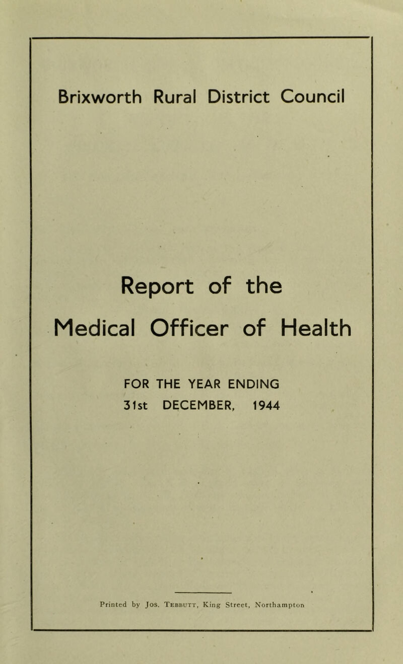 Brixworth Rural District Council Report of the Medical Officer of Health FOR THE YEAR ENDING 31st DECEMBER, 1944