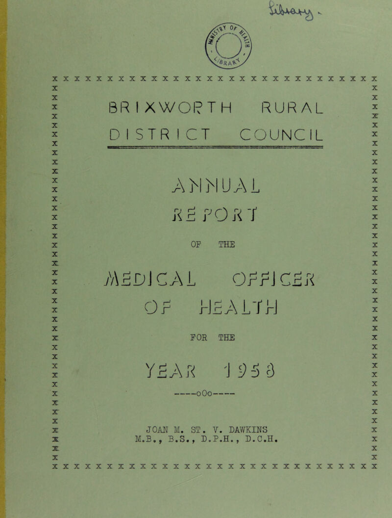 X X X X X X X X X X X X X X X X X X X X X X X X X X X X X X X X X X X X X X X X X BR I XWORTH DISTRICT RURAL COUNCIL ANNUA R2 ? 0 K 7 OP THE ;V\£DJCA Or OPPJCPA JHA LTPJ r. POR THE Y H A R 1Df>6 JOAN M. ST. V. DAWKINS M.Bo; B.S.y D.P.H., D.C.H. x x X X X X X X X X X X X X X X X X X X X X X X X X X X X X X X X X X X X X X X X xxxxxxxxxxxxxxxxxxxxxxxxxxxxxx