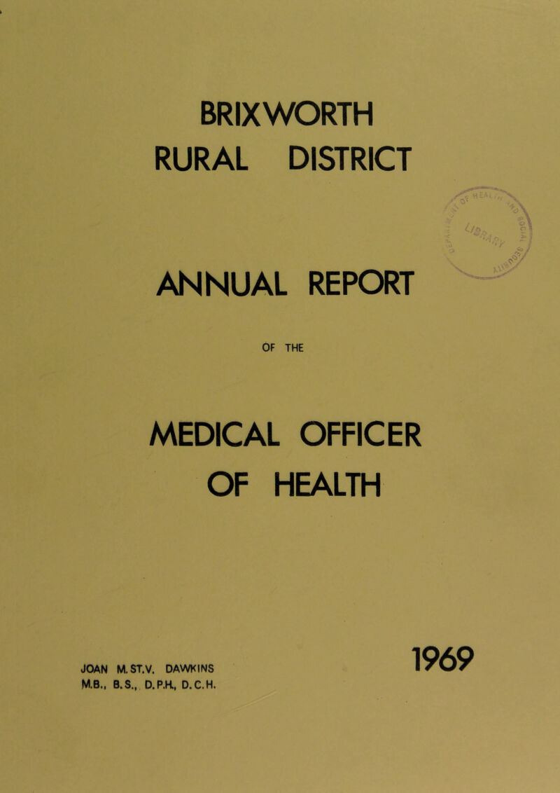 BRIX WORTH RURAL DISTRICT ANNUAL REPORT MEDICAL OFFICER OF HEALTH M.B., B.S., D.P.H, D.C.H. 1969 ■'wi