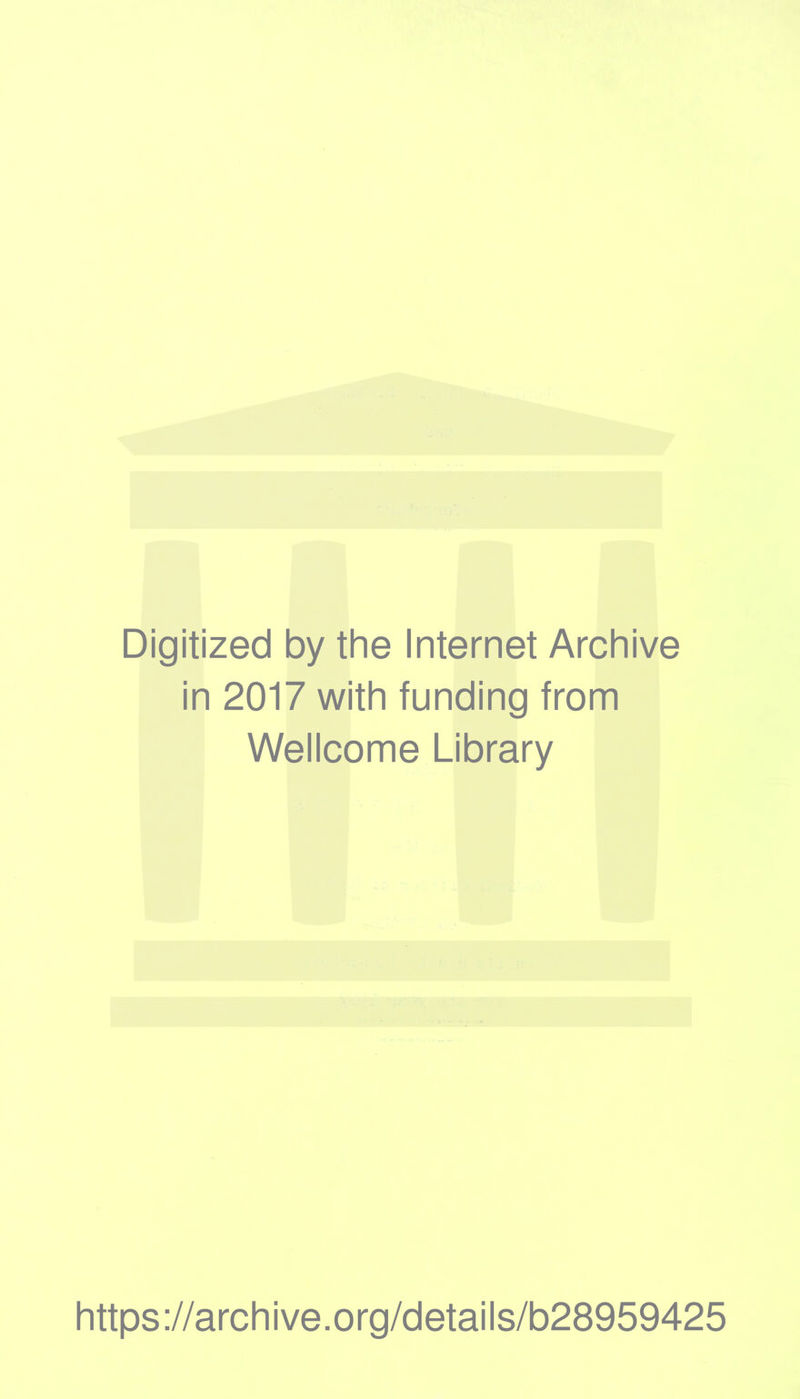 Digitized by the Internet Archive in 2017 with funding fronn Wellcome Library https://archive.org/details/b28959425