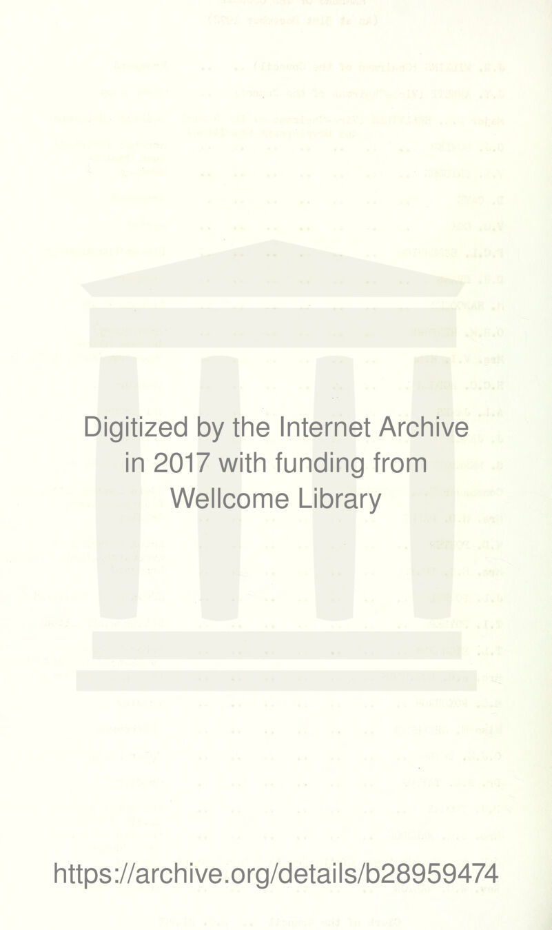 Digitized by the Internet Archive in 2017 with funding from Wellcome Library https://archive.org/details/b28959474