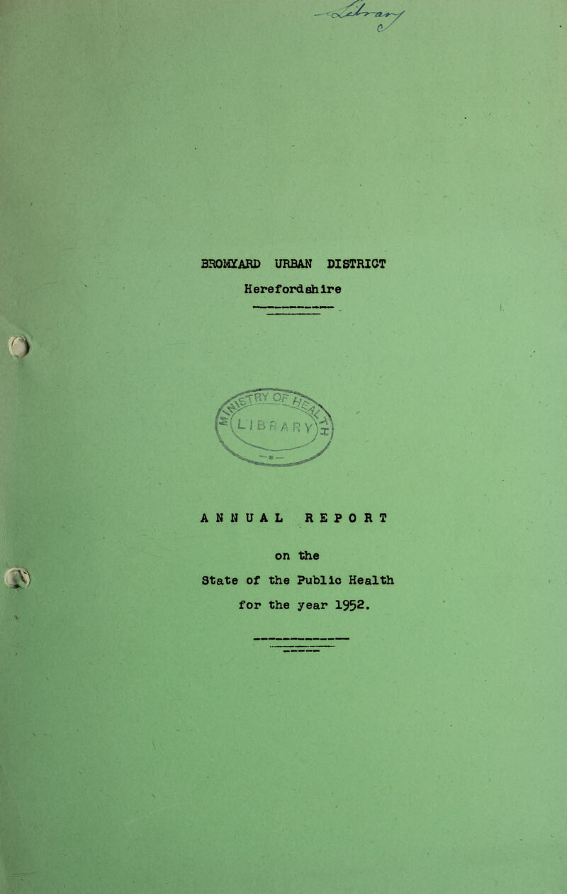 s 7» BBOmmi URBAN DISTRICT Herefordshire ANNUAL REPORT on the State of the Public Health for the year 1952.