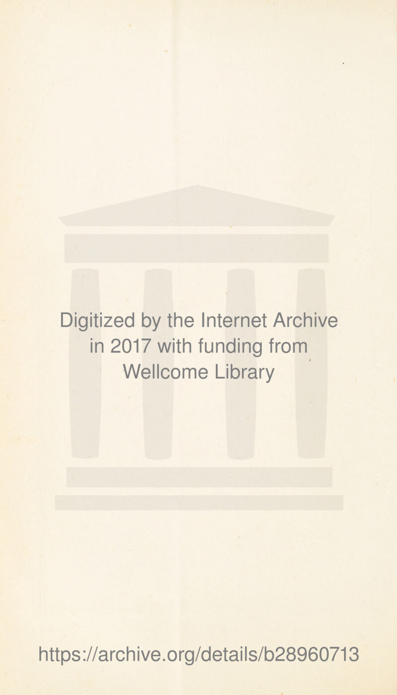 Digitized by the Internet Archive in 2017 with funding from 4 Wellcome Library https://archive.org/details/b28960713