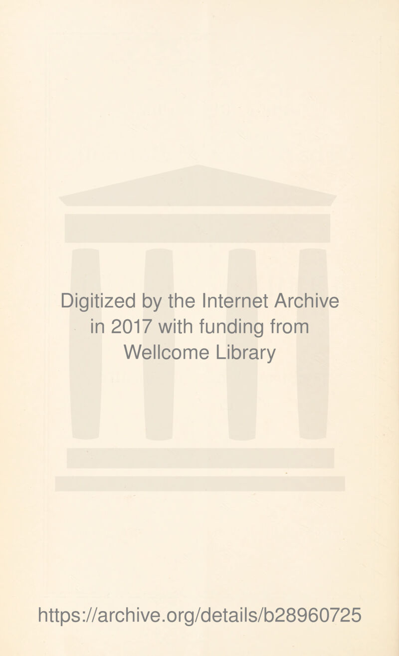 Digitized by the Internet Archive in 2017 with funding from Wellcome Library https ://arch i ve. org/detai Is/b28960725