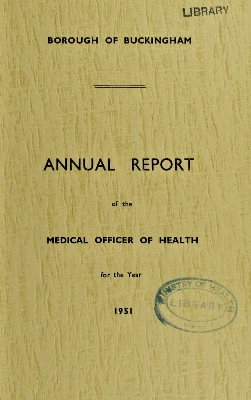 BOROUGH OF BUCKINGHAM ANNUAL REPORT of the MEDICAL OFFICER OF HEALTH for the Year 1951