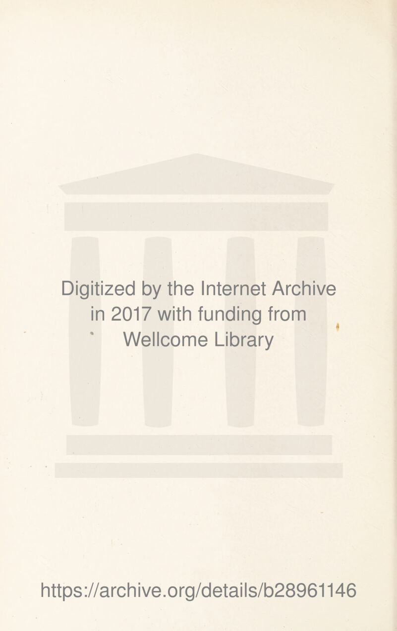 Digitized by the Internet Archive in 2017 with funding from i Wellcome Library https://archive.org/details/b28961146