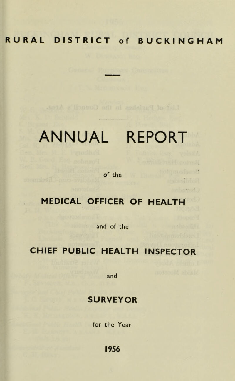 RURAL DISTRICT of BUCKINGHAM ANNUAL REPORT of the MEDICAL OFFICER OF HEALTH and of the CHIEF PUBLIC HEALTH INSPECTOR and SURVEYOR for the Year 1956