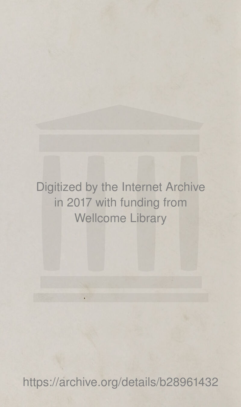 Digitized by the Internet Archive in 2017 with funding from Wellcome Library https://archive.org/details/b28961432