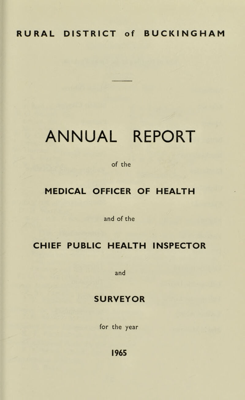 RURAL DISTRICT of BUCKINGHAM ANNUAL REPORT of the MEDICAL OFFICER OF HEALTH and of the CHIEF PUBLIC HEALTH INSPECTOR and SURVEYOR for the year 1965