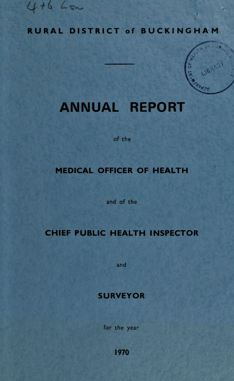 RURAL DISTRICT of BUCKINGHAM ANNUAL REPORT of the MEDICAL OFFICER OF HEALTH and of the CHIEF PUBLIC HEALTH INSPECTOR and SURVEYOR for the year 1970