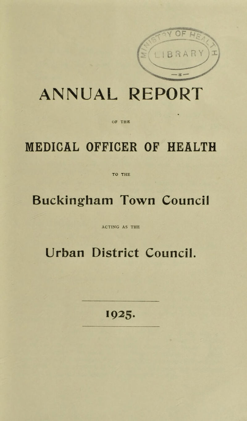 ANNUAL REPORT OF THE MEDICAL OFFICER OF HEALTH TO THE Buckingham Town Council ACTING AS THE Urban District Council. 1935. H V