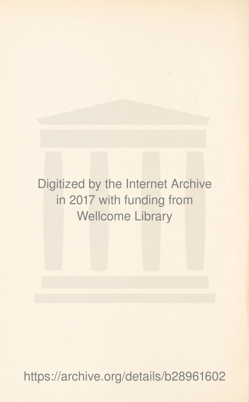 Digitized by the Internet Archive in 2017 with funding from Wellcome Library https://archive.org/details/b28961602