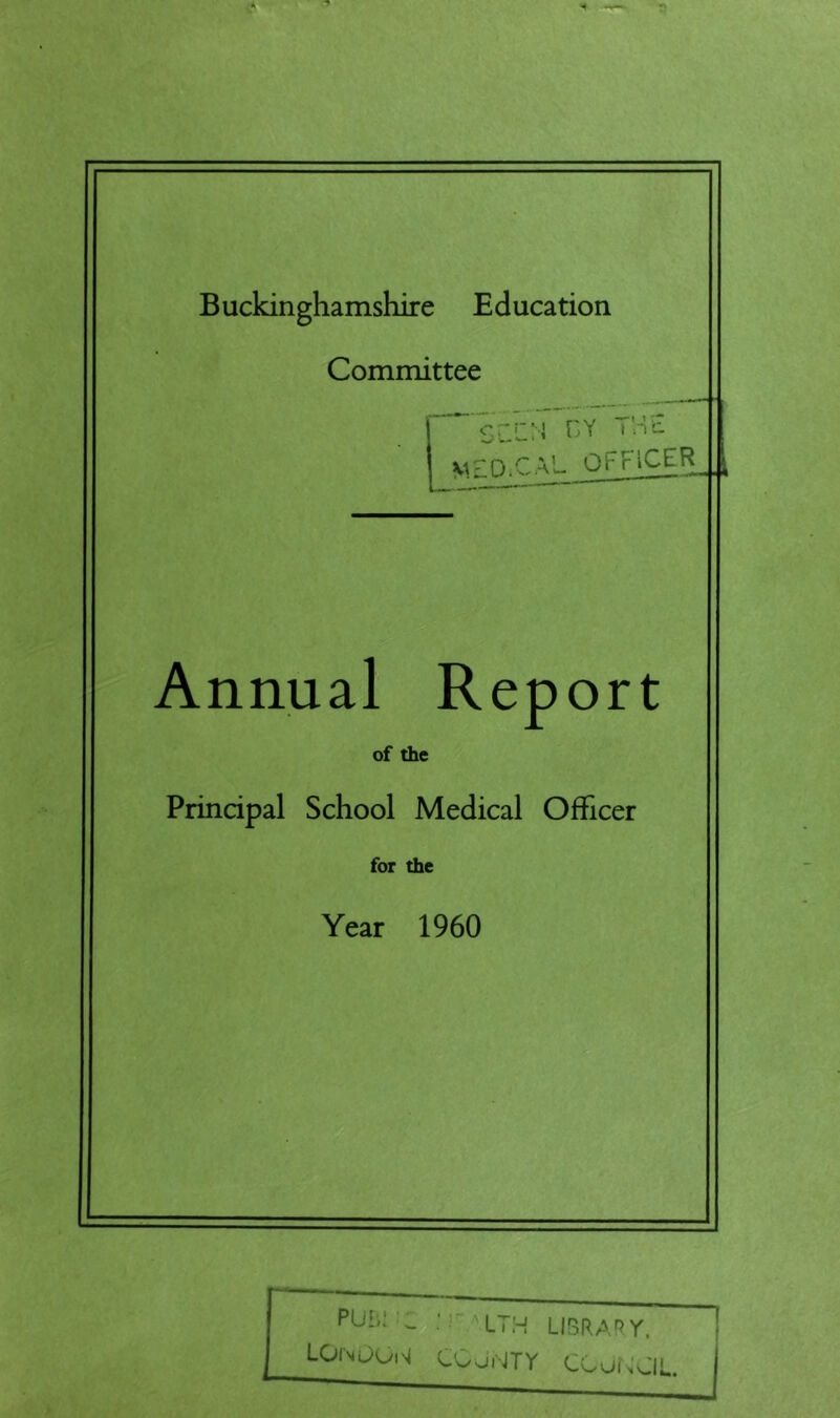 Committee ^ * CY ) n ti MEIOXAL OFFICER^ Annual Report of the Principal School Medical Officer for the Year 1960