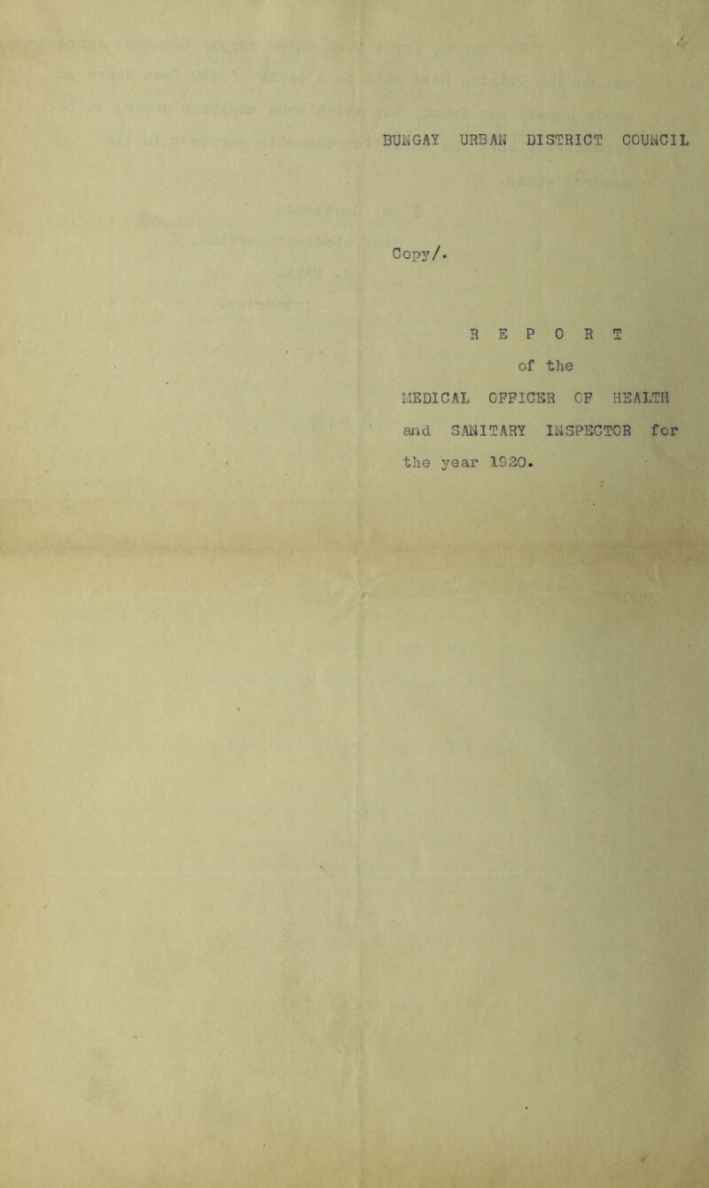 BUNGAY URBAN DISTRICT COUNCIL Copy/. REPORT of the MEDICAL OFFICER OF HEALTH 3X\a SANITARY INSPECTOR for the year 1930.