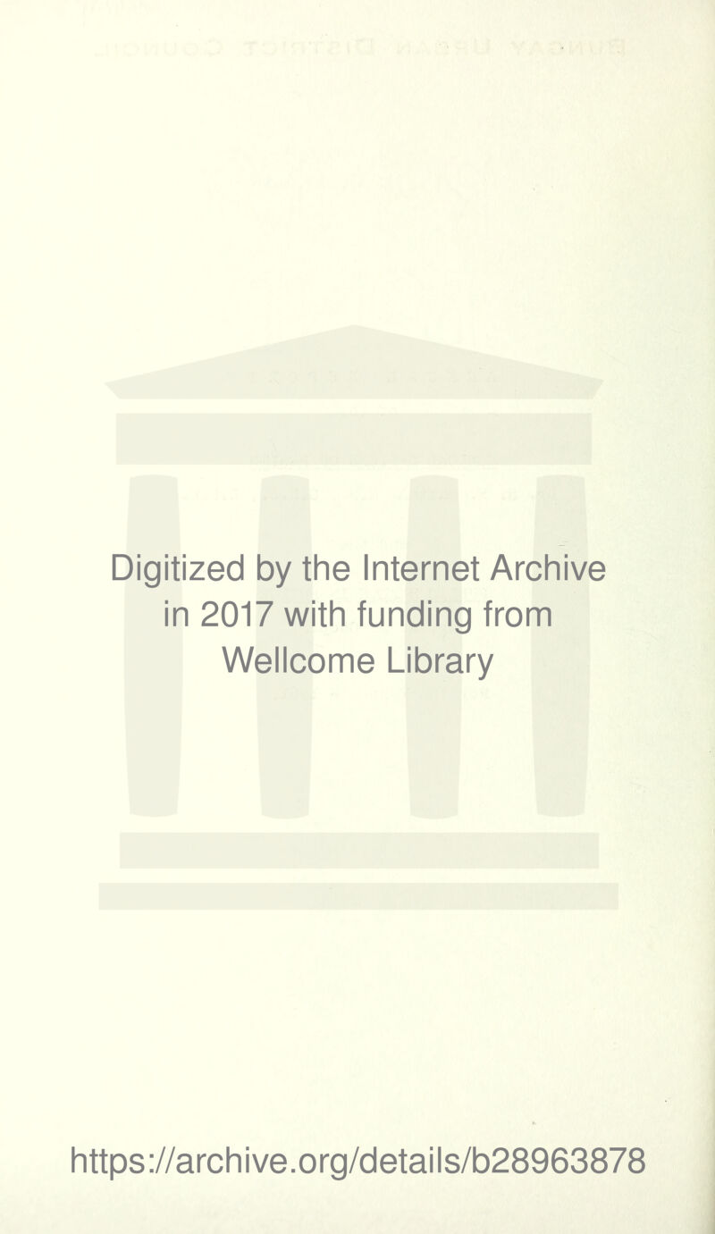Digitized by the Internet Archive in 2017 with funding from Wellcome Library https://archive.org/details/b28963878
