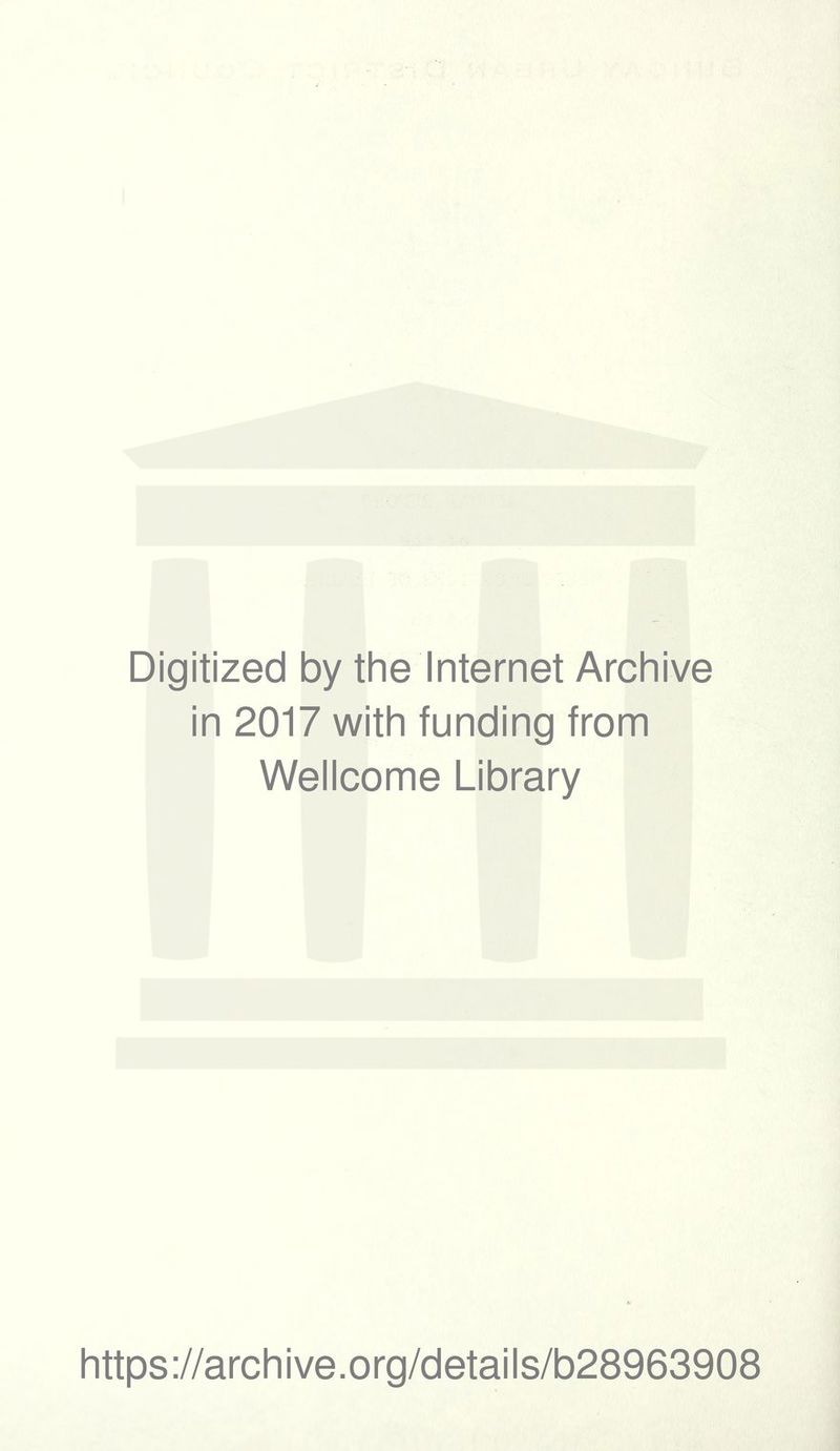 Digitized by the Internet Archive in 2017 with funding from Wellcome Library https://archive.org/details/b28963908