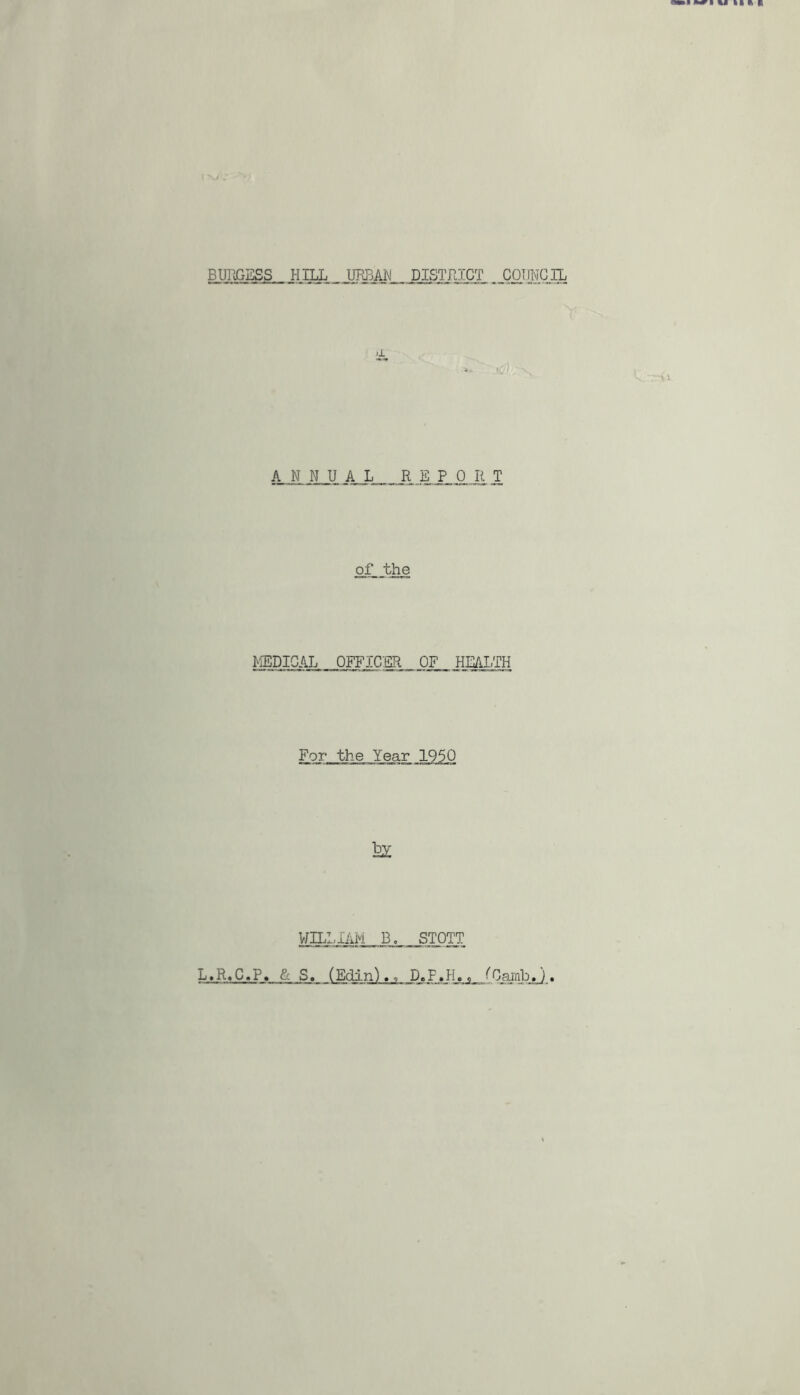 BimGESS UPJ5A^J DISTRICT COUNCIL HILL OlJO. A_l„™H.I of the MEDICAL QFFICKR 0_F _ HEAI/TH For the Year 1950 V/ILLIAM D. STOTT L,R.C.P. & S. (Edin),, D.F.H., rpamb.).