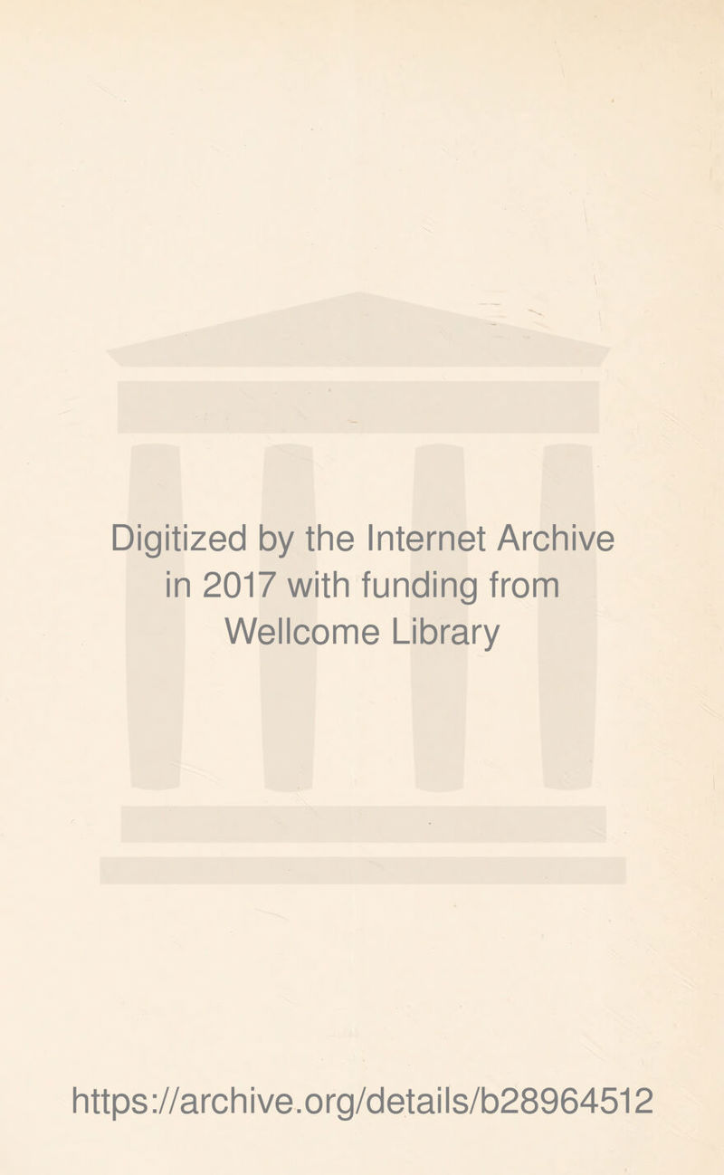 Digitized by the Internet Archive in 2017 with funding from Wellcome Library https://archive.org/details/b28964512